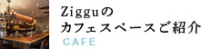 Zigguのカフェスペースご紹介